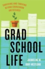 Image for Grad school life  : surviving and thriving beyond coursework and research