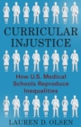 Image for Curricular Injustice : How U.S. Medical Schools Reproduce Inequalities