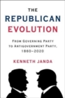 Image for The Republican evolution  : from governing party to antigovernment party, 1860-2020