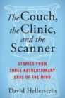 Image for The couch, the clinic, and the scanner  : stories from three revolutionary eras of the mind