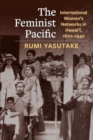 Image for The Feminist Pacific : International Women&#39;s Networks in Hawai&#39;i, 1820–1940
