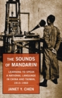 Image for The sounds of Mandarin  : learning to speak a national language in China and Taiwan, 1913-1960