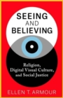 Image for Seeing and believing  : religion, digital visual culture, and social justice