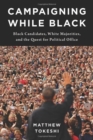 Image for Campaigning while Black  : Black candidates, white majorities, and the quest for political office