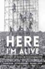 Image for Here I&#39;m alive  : the spirit of music in psychoanalysis