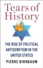 Image for Tears of history  : the rise of political antisemitism in the United States