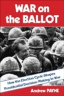 Image for War on the ballot  : how the election cycle shapes presidential decision-making in war