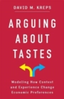 Image for Arguing about tastes  : modeling how context and experience change economic preferences