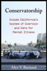 Image for Conservatorship  : inside california&#39;s system of coercion and care for mental illness