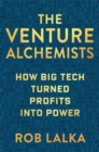 Image for The venture alchemists  : how big tech turned profits into power