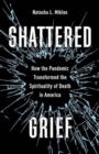 Image for Shattered Grief : How the Pandemic Transformed the Spirituality of Death in America