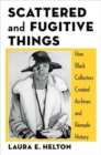 Image for Scattered and fugitive things  : how Black collectors created archives and remade history