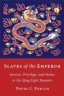 Image for Slaves of the emperor  : service, privilege, and status in the Qing Eight Banners