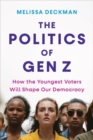 Image for The Politics of Gen Z : How the Youngest Voters Will Shape Our Democracy