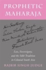 Image for Prophetic Maharaja : Loss, Sovereignty, and the Sikh Tradition in Colonial South Asia