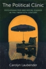 Image for The Political Clinic : Psychoanalysis and Social Change in the Twentieth Century
