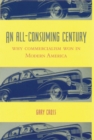 Image for An all-consuming century: why commercialism won in modern America