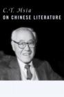 Image for C.T. Hsia on Chinese literature : v. 1