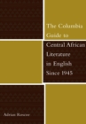 Image for The Columbia guide to Central African literature in English since 1945