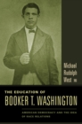 Image for The education of Booker T. Washington: American democracy and the idea of race relations