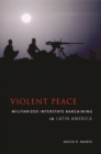 Image for Violent peace: militarized interstate bargaining in Latin America