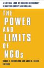 Image for The power and limits of NGOs: a critical look at building democracy in Eastern Europe and Eurasia