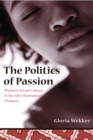 Image for The politics of passion: women&#39;s sexual culture in the Afro-Surinamese diaspora