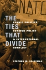Image for The ties that divide: ethnic politics, foreign policy, and international conflict