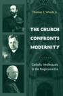 Image for The church confronts modernity: Catholic intellectuals and the progressive era