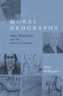 Image for Moral geography: maps, missionaries, and the American frontier