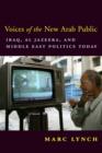 Image for Voices of the new Arab public: Iraq, Al-Jazeera, and Middle East politics today