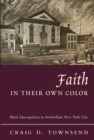 Image for Faith in their own color: Black Episcopalians in antebellum New York City