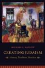 Image for Creating Judaism: history, tradition, practice