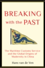 Image for Breaking with the past: the Maritime Customs Service and the global origins of modernity in China