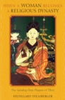 Image for When a woman becomes a religious dynasty: the Samding Dorje Phagmo of Tibet