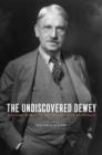 Image for The undiscovered Dewey: religion, morality, and the ethos of democracy