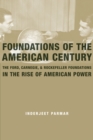 Image for Foundations of the American century: the Ford, Carnegie, and Rockefeller Foundations in the rise of American power