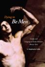 Image for Dying to be men: gender and language in early Christian martyr texts