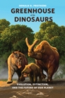 Image for Greenhouse of the dinosaurs: evolution, extinction, and the future of our planet