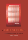 Image for Under suspicion: a phenomenology of media