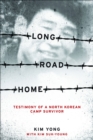 Image for Long road home: testimony of a North Korean camp survivor