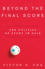 Image for Beyond the final score: the politics of sport in Asia