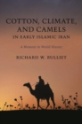 Image for Cotton, climate, and camels in early Islamic Iran: a moment in world history