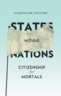 Image for States without nations: citizenship for mortals