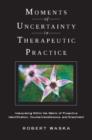 Image for Moments of uncertainty in therapeutic practice: interpreting within the matrix of projective identification, countertransference, and enactment