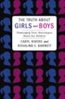 Image for The truth about girls and boys: challenging toxic stereotypes about our children