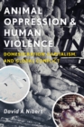 Image for Animal oppression and human violence: domesecration, capitalism, and global conflict