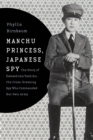 Image for Manchu princess, Japanese spy: the story of Kawashima Yoshiko, the cross-dressing spy who commanded her own army