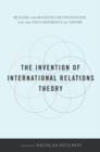 Image for The invention of international relations theory: realism, the Rockefeller Foundation, and the 1954 Conference on Theory
