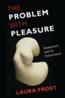 Image for The problem with pleasure: modernism and its discontents